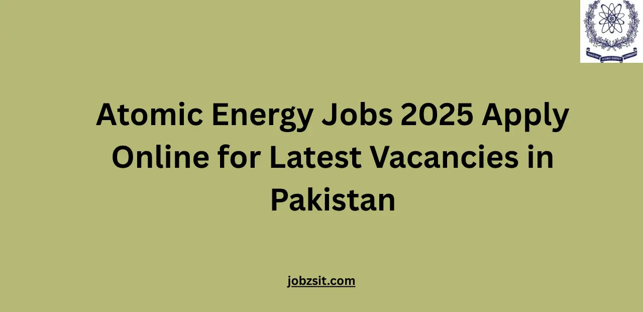 Atomic Energy Jobs 2025 Apply Online for Latest Vacancies in Pakistan